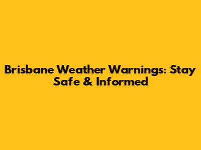 Brisbane Weather Warnings: Stay Safe & Informed