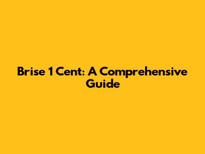 Brise 1 Cent: A Comprehensive Guide