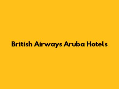 British Airways Aruba Hotels