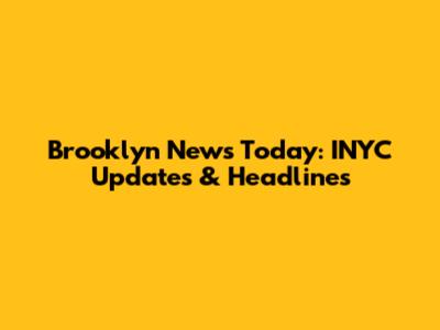 Brooklyn News Today: INYC Updates & Headlines