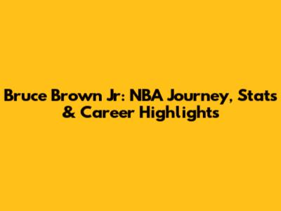 Bruce Brown Jr: NBA Journey, Stats & Career Highlights