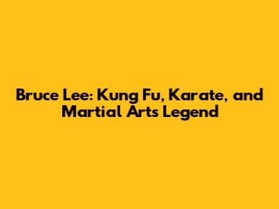 Bruce Lee: Kung Fu, Karate, and Martial Arts Legend