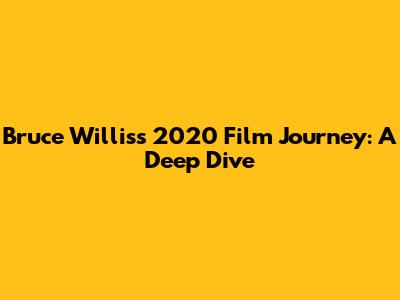Bruce Willis's 2020 Film Journey: A Deep Dive