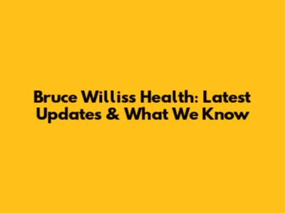 Bruce Willis's Health: Latest Updates & What We Know