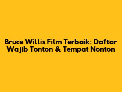 Bruce Willis Film Terbaik: Daftar Wajib Tonton & Tempat Nonton