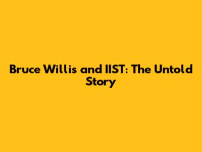 Bruce Willis and IIST: The Untold Story