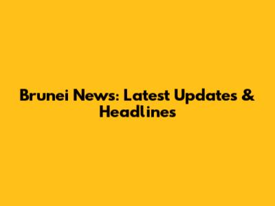 Brunei News: Latest Updates & Headlines