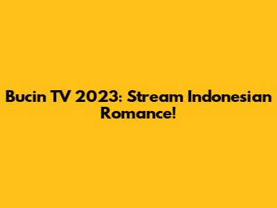 Bucin TV 2023: Stream Indonesian Romance!
