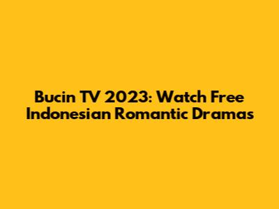 Bucin TV 2023: Watch Free Indonesian Romantic Dramas