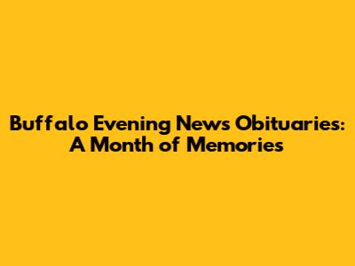 Buffalo Evening News Obituaries: A Month of Memories