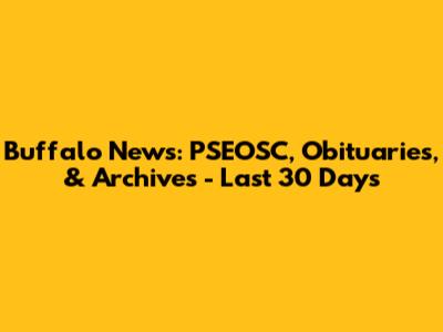 Buffalo News: PSEOSC, Obituaries, & Archives - Last 30 Days