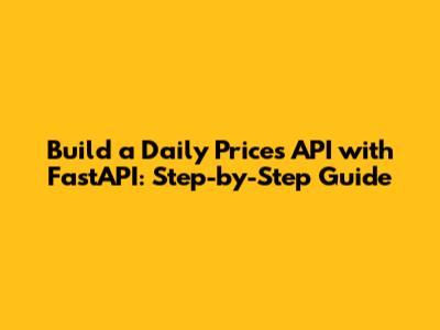 Build a Daily Prices API with FastAPI: Step-by-Step Guide