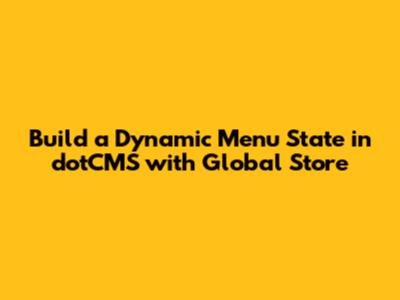Build a Dynamic Menu State in dotCMS with Global Store