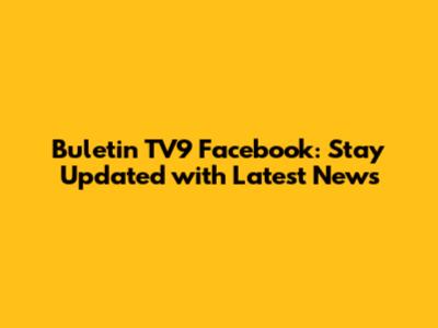 Buletin TV9 Facebook: Stay Updated with Latest News
