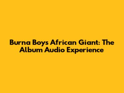 Burna Boy's African Giant: The Album Audio Experience