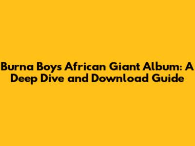 Burna Boy's African Giant Album: A Deep Dive and Download Guide