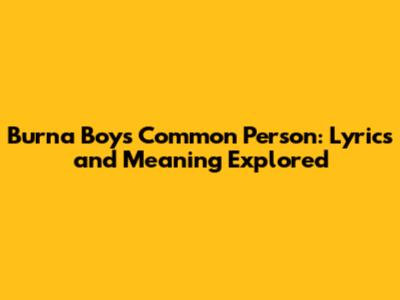Burna Boy's Common Person: Lyrics and Meaning Explored