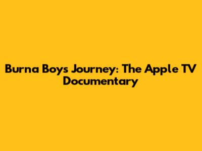 Burna Boy's Journey: The Apple TV Documentary