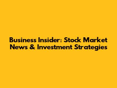 Business Insider: Stock Market News & Investment Strategies