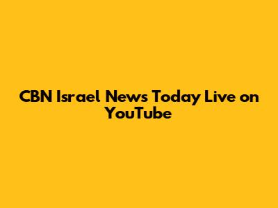 CBN Israel News Today Live on YouTube