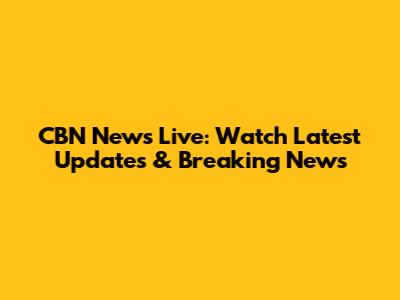 CBN News Live: Watch Latest Updates & Breaking News