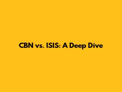 CBN vs. ISIS: A Deep Dive