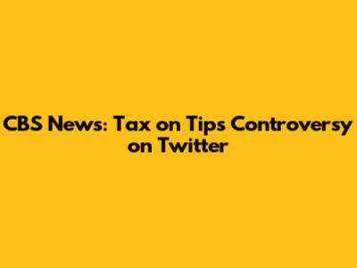 CBS News: Tax on Tips Controversy on Twitter