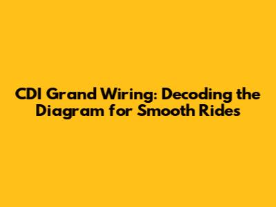 CDI Grand Wiring: Decoding the Diagram for Smooth Rides