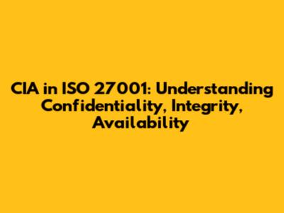 CIA in ISO 27001: Understanding Confidentiality, Integrity, Availability