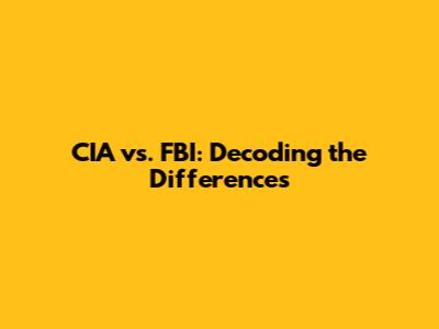 CIA vs. FBI: Decoding the Differences