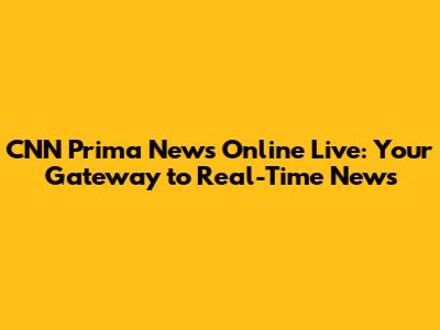 CNN Prima News Online Live: Your Gateway to Real-Time News