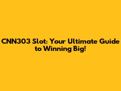 CNN303 Slot: Your Ultimate Guide to Winning Big!