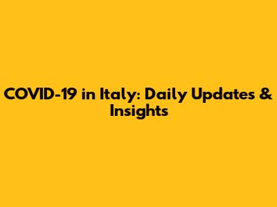COVID-19 in Italy: Daily Updates & Insights