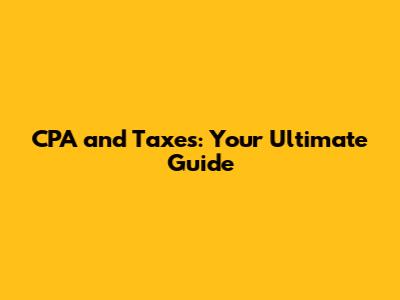 CPA and Taxes: Your Ultimate Guide