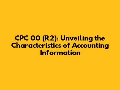 CPC 00 (R2): Unveiling the Characteristics of Accounting Information