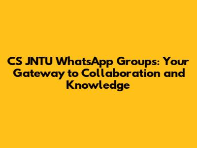 CS JNTU WhatsApp Groups: Your Gateway to Collaboration and Knowledge
