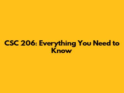 CSC 206: Everything You Need to Know
