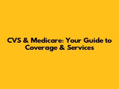 CVS & Medicare: Your Guide to Coverage & Services
