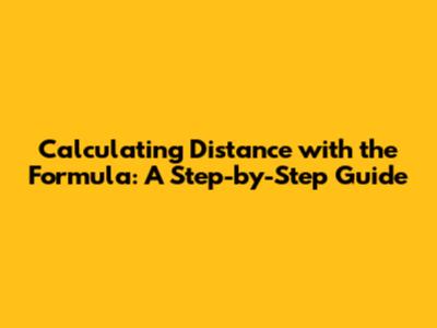 Calculating Distance with the Formula: A Step-by-Step Guide
