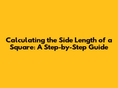 Calculating the Side Length of a Square: A Step-by-Step Guide