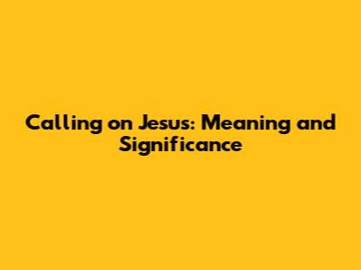Calling on Jesus: Meaning and Significance