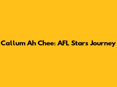 Callum Ah Chee: AFL Star's Journey
