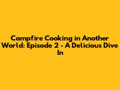 Campfire Cooking in Another World: Episode 2 - A Delicious Dive In