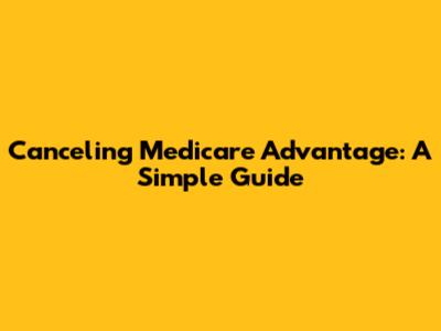 Canceling Medicare Advantage: A Simple Guide