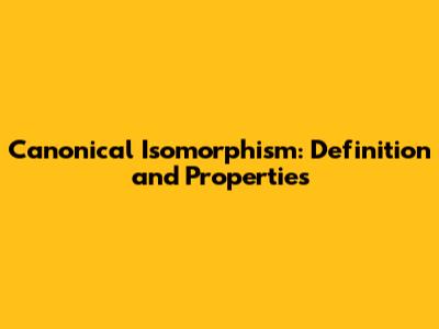 Canonical Isomorphism: Definition and Properties