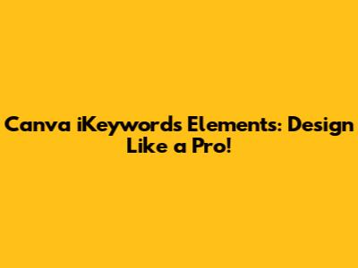 Canva iKeywords Elements: Design Like a Pro!