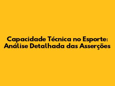 Capacidade Técnica no Esporte: Análise Detalhada das Asserções