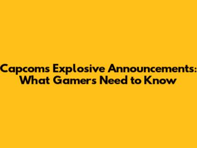 Capcom's Explosive Announcements: What Gamers Need to Know