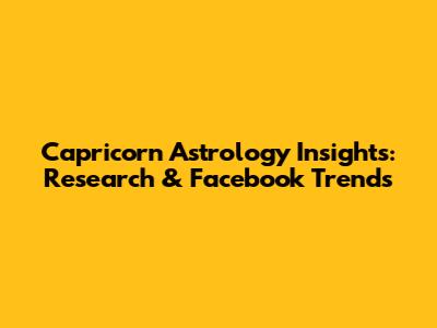 Capricorn Astrology Insights: Research & Facebook Trends