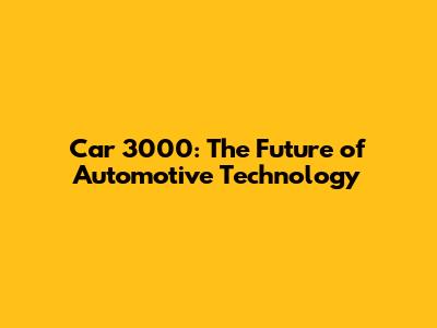 Car 3000: The Future of Automotive Technology